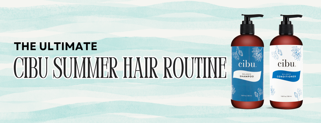 The Ultimate Cibu Summer Hair Routine